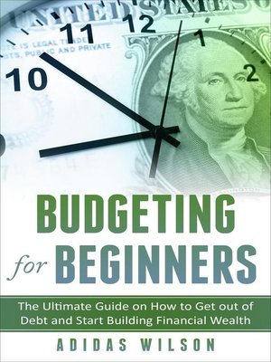 cover image of Budgeting For Beginners--The Ultimate Guide On How to Get Out of Debt and Start Building Financial Wealth